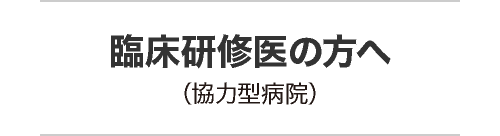 臨床研修医の方へ（協力型病院）